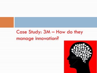 Case Study: 3M – How do they
manage innovation?
 