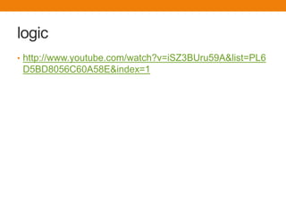 logic
• http://www.youtube.com/watch?v=iSZ3BUru59A&list=PL6
 D5BD8056C60A58E&index=1
 