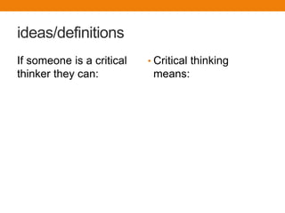 ideas/definitions
If someone is a critical   • Critical thinking
thinker they can:           means:
 