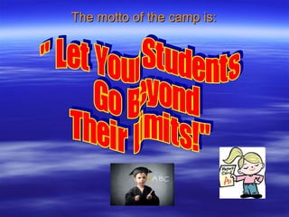 The motto of the camp is:The motto of the camp is:
 