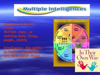 Longman Dictionary
reads:
Multiple: many, or
involving many things,
people, events
Intelligence: the ability
to learn , understand,
and think about things
 