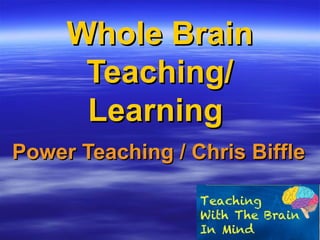 Whole BrainWhole Brain
Teaching/Teaching/
LearningLearning
Power Teaching / Chris BifflePower Teaching / Chris Biffle
 