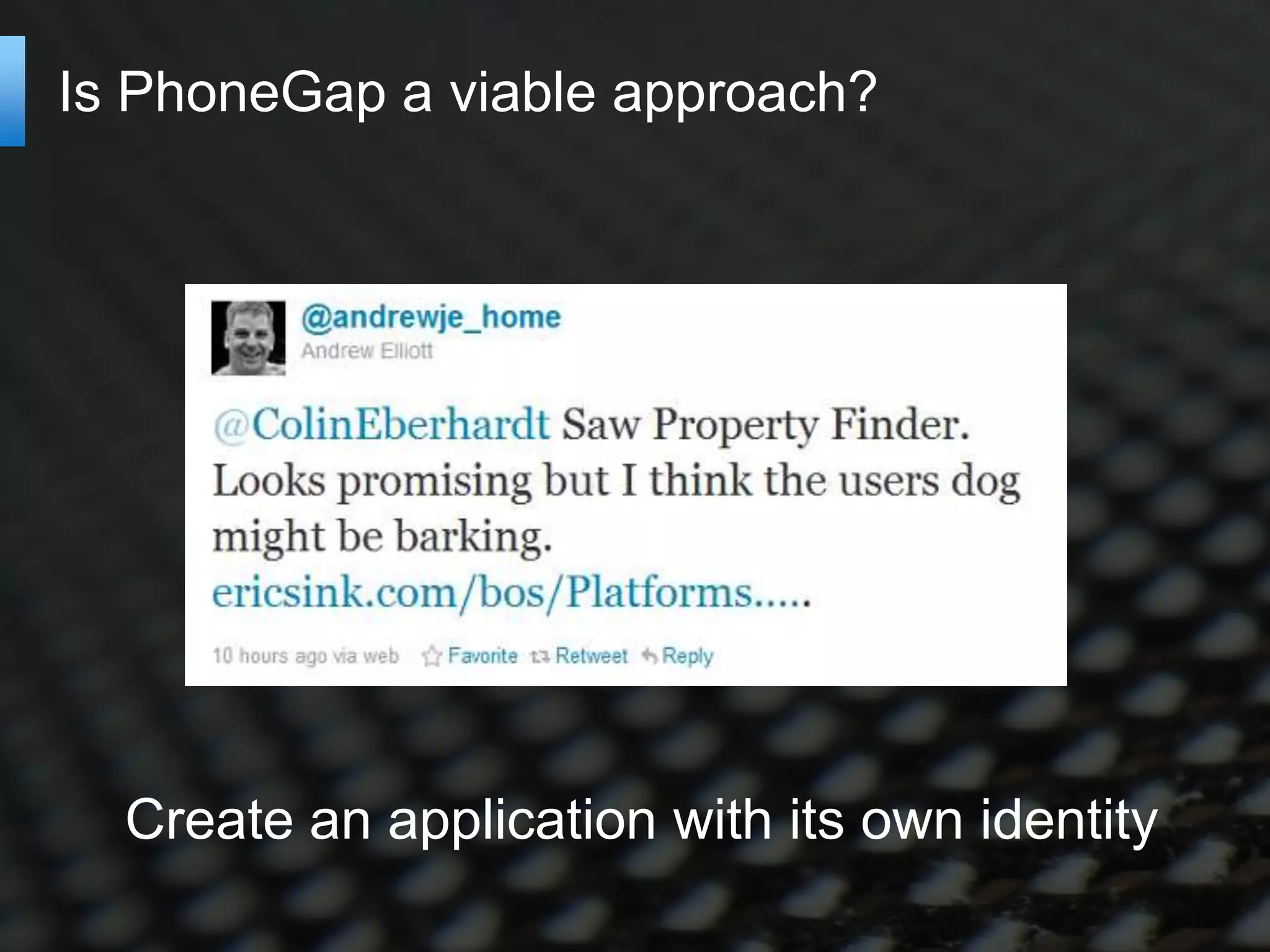 Is PhoneGap a viable approach?




  Create an application with its own identity
 