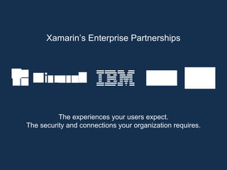 Xamarin’s Enterprise Partnerships
The experiences your users expect.
The security and connections your organization requires.
 