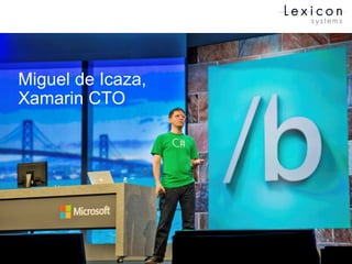 Miguel de Icaza,
Xamarin CTO
 