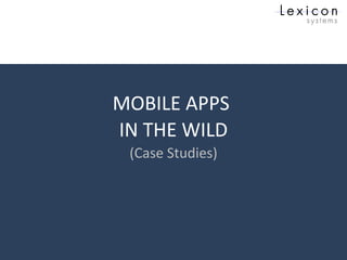 MOBILE APPS
IN THE WILD
(Case Studies)
 