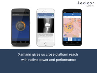 Xamarin gives us cross-platform reach
with native power and performance
 