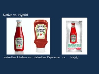 Native vs. Hybrid
Native User Interface and Native User Experience vs. Hybrid
 