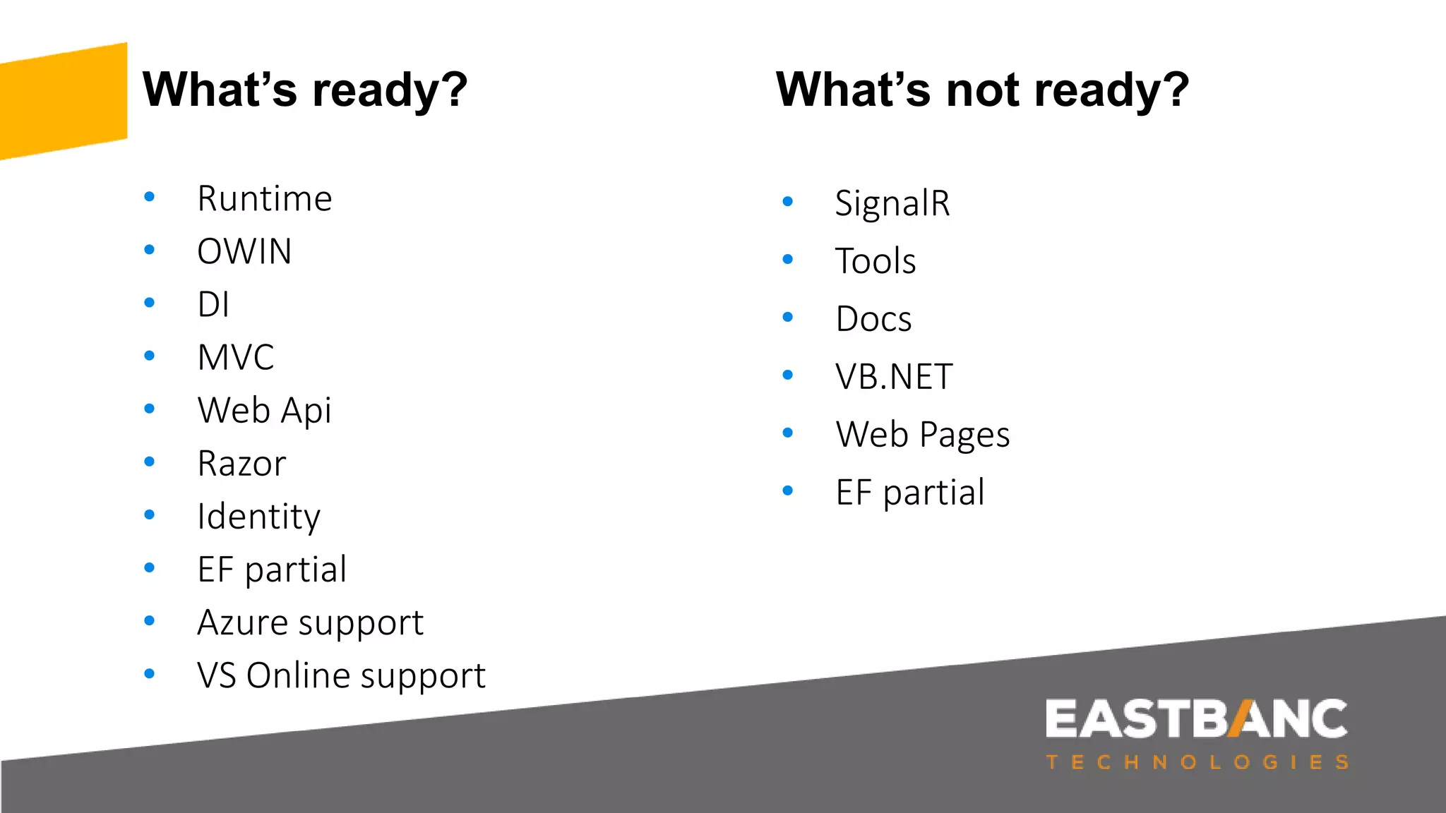What’s ready? What’s not ready? • Runtime • OWIN • DI • MVC • Web Api • Razor • Identity • EF partial • Azure support • VS Online support • SignalR • Tools • Docs • VB.NET • Web Pages • EF partial 