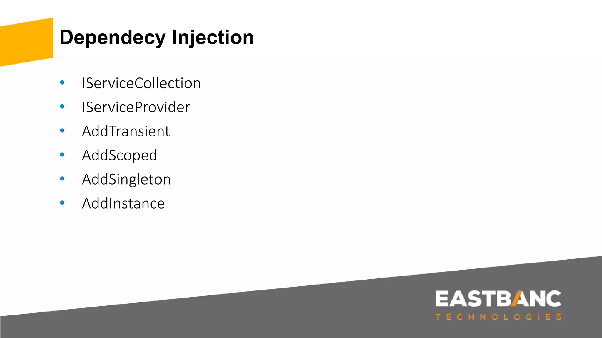 Dependecy Injection • IServiceCollection • IServiceProvider • AddTransient • AddScoped • AddSingleton • AddInstance 