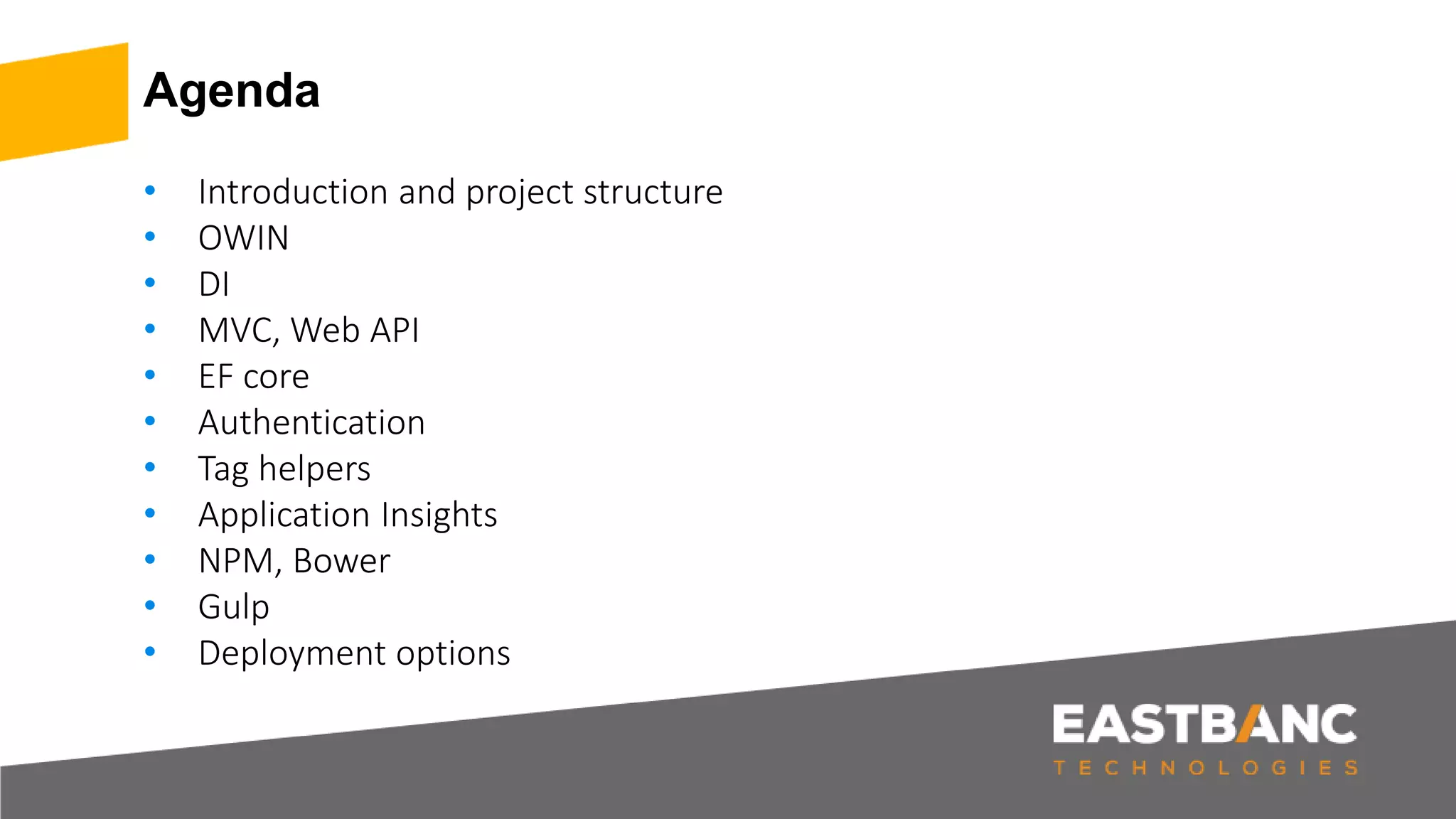 Agenda • Introduction and project structure • OWIN • DI • MVC, Web API • EF core • Authentication • Tag helpers • Application Insights • NPM, Bower • Gulp • Deployment options 