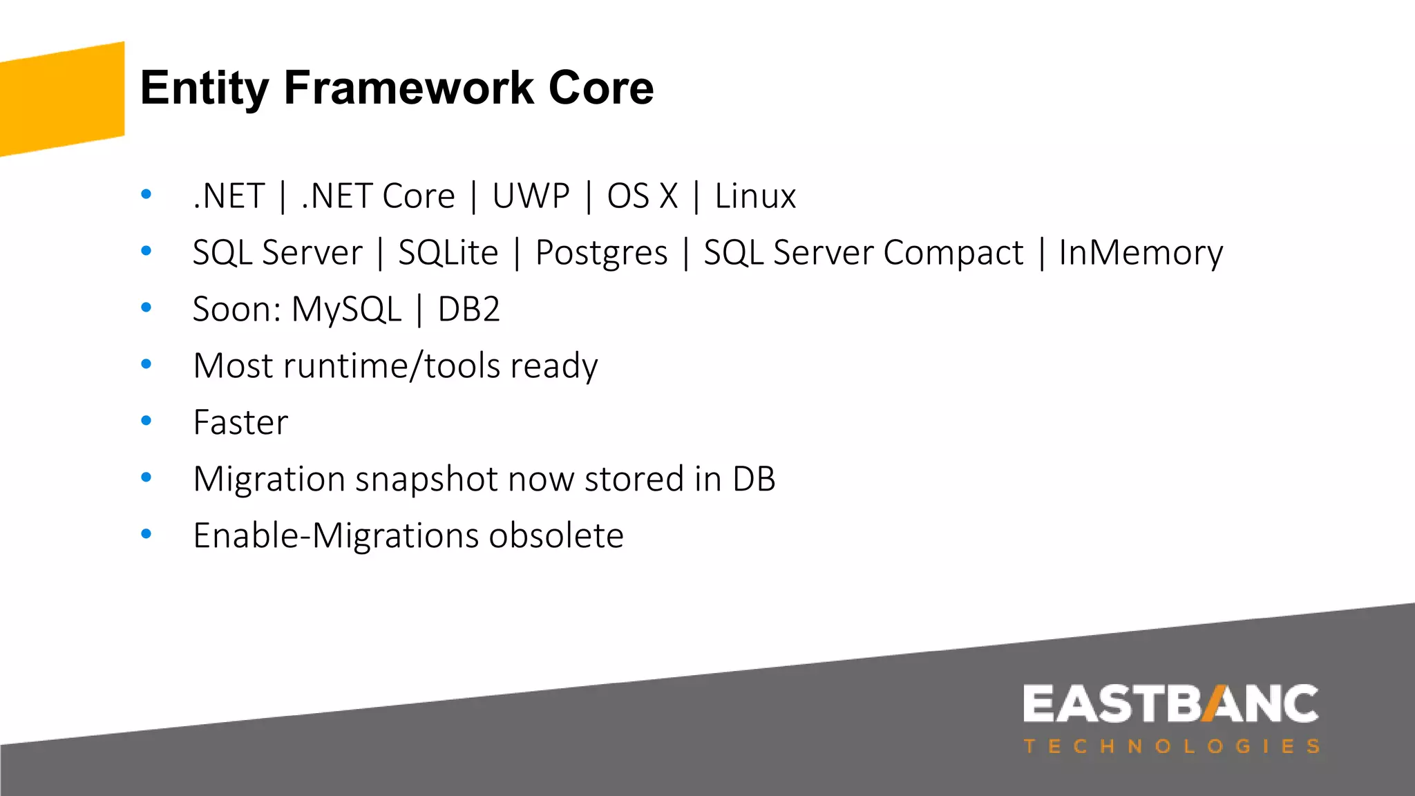 Entity Framework Core • .NET | .NET Core | UWP | OS X | Linux • SQL Server | SQLite | Postgres | SQL Server Compact | InMemory • Soon: MySQL | DB2 • Most runtime/tools ready • Faster • Migration snapshot now stored in DB • Enable-Migrations obsolete 