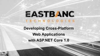 Developing Cross-Platform
Web Applications
with ASP.NET Core 1.0
 