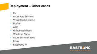 Deployment – Other cases
• IIS
• Azure App Services
• Visual Studio Online
• Docker
• AWS
• Github web hook
• Windows Nano
• Azure Service Fabric
• Linux
• Raspberry Pi
 