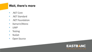 Wait, there’s more
• .NET Core
• .NET Standard
• .NET Foundation
• Xamarin/Mono
• UWP
• Testing
• NuGet
• Open Source
 