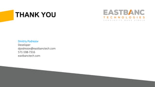 THANK YOU
Dmitriy Podrezov
Developer
dpodrezov@eastbanctech.com
571-598-7316
eastbanctech.com
 