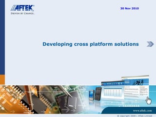 30 Nov 2010
Developing cross platform solutions
 
