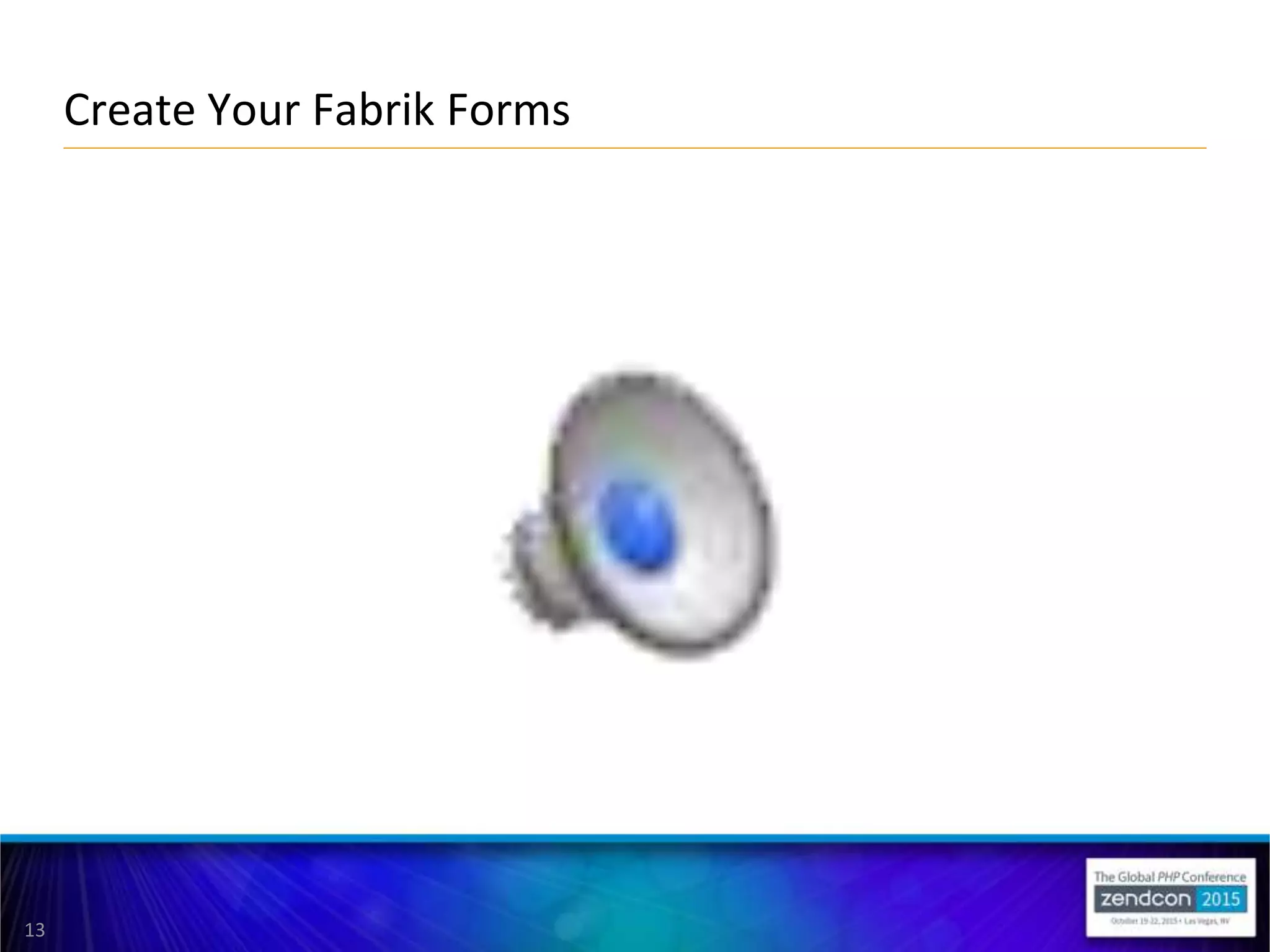 13
Create Your Fabrik Forms
 
