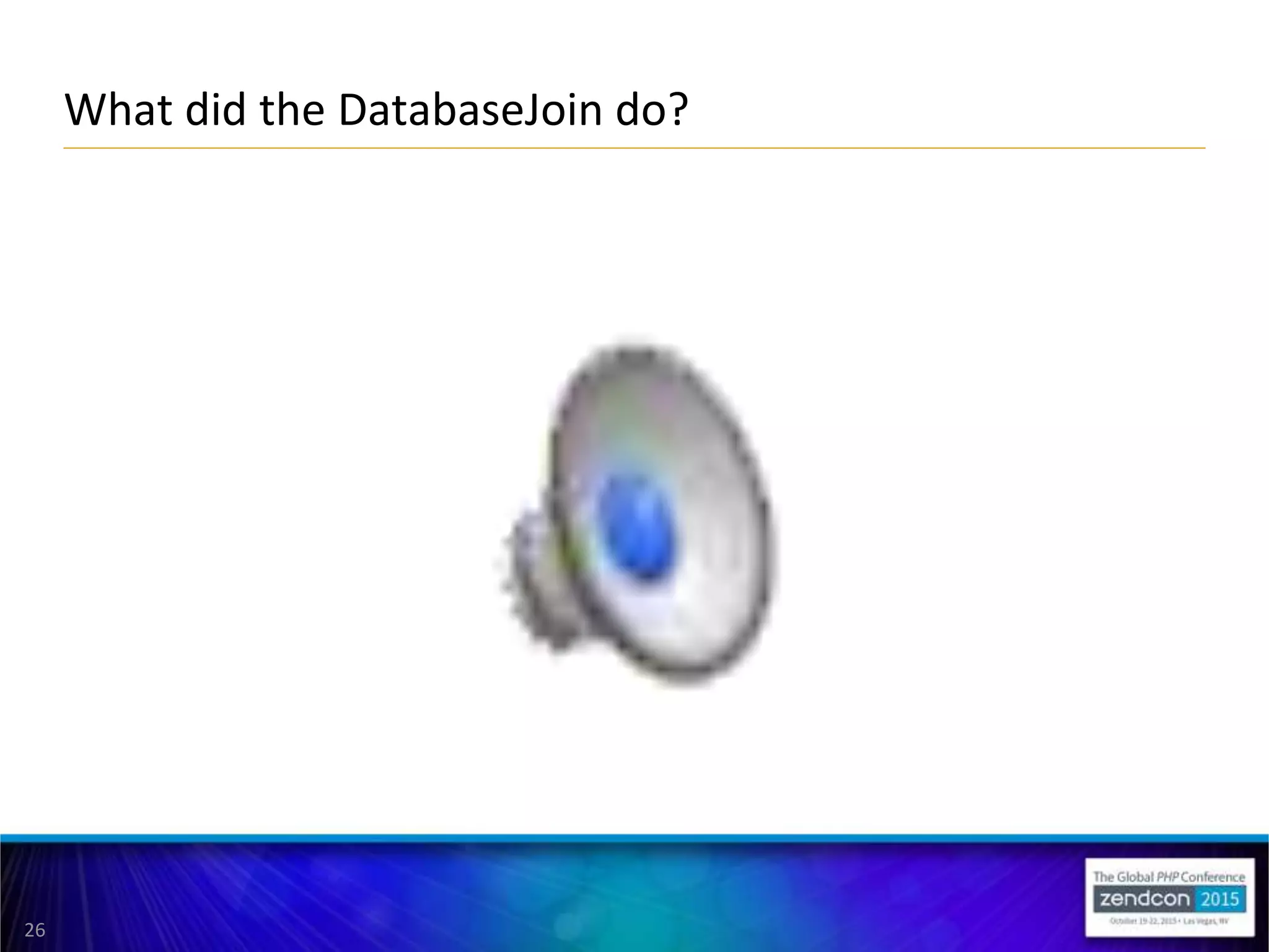 26
What did the DatabaseJoin do?
 