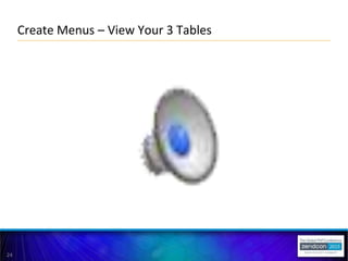 24
Create Menus – View Your 3 Tables
 