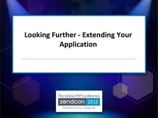 Looking Further - Extending Your
Application
 