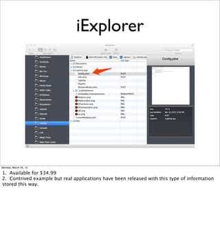 iExplorer




Monday, March 25, 13

1. Available for $34.99
2. Contrived example but real applications have been released with this type of information
stored this way.
 