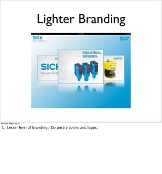 Lighter Branding




Monday, March 25, 13

1. Lesser level of branding. Corporate colors and logos.
 