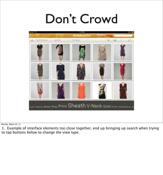 Don’t Crowd




Monday, March 25, 13

1. Example of interface elements too close together, end up bringing up search when trying
to tap buttons below to change the view type.
 