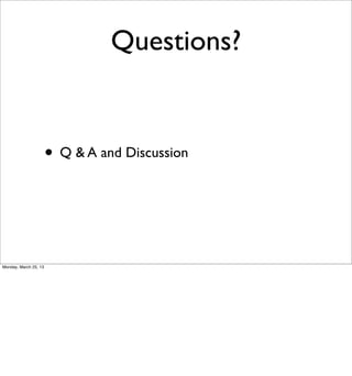 Questions?


                       • Q & A and Discussion



Monday, March 25, 13
 
