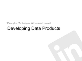 Examples, Techniques, & Lessons Learned

Developing Data Products
 