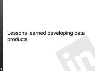 Lessons learned developing data
products
 