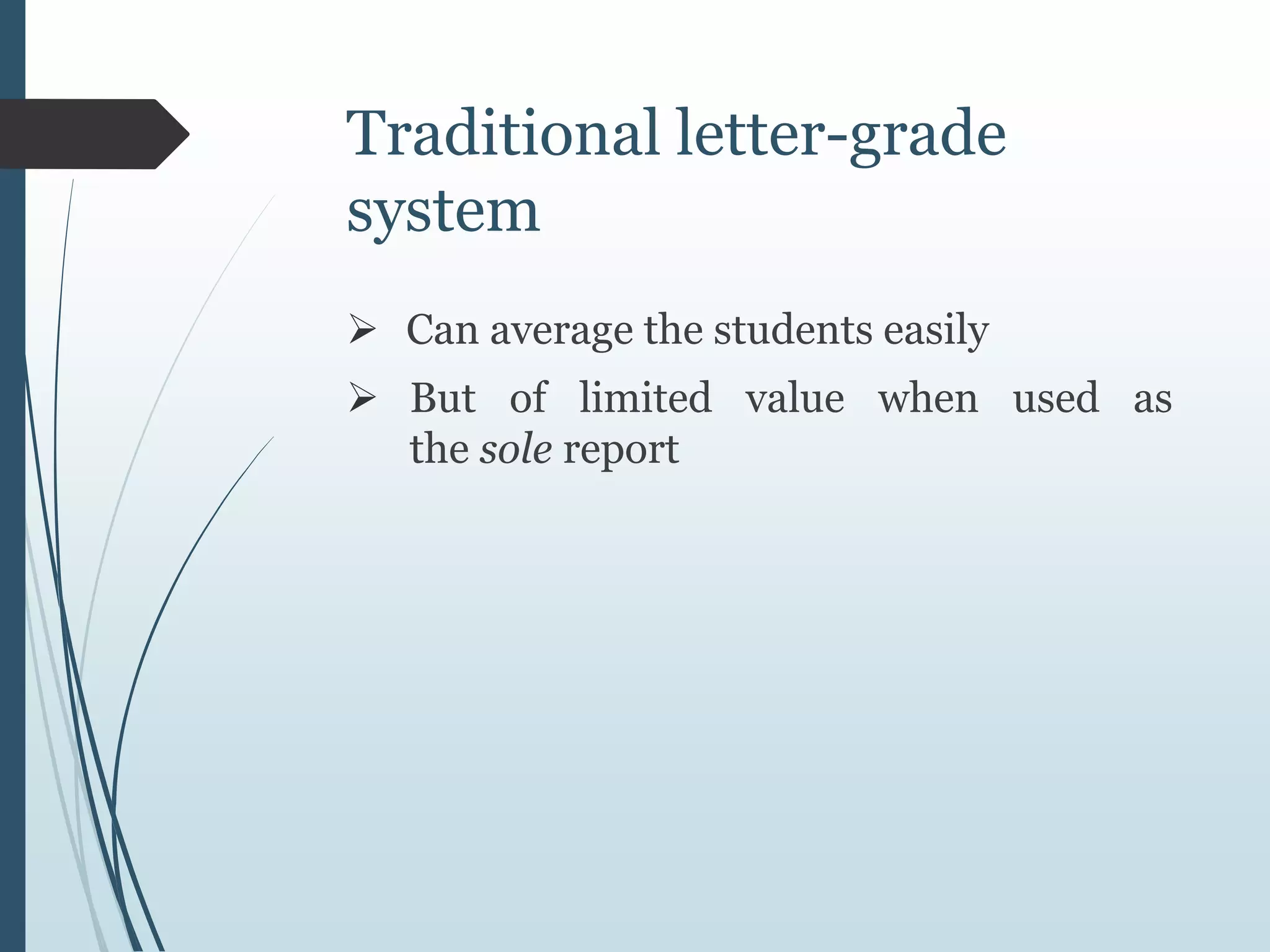 Traditional letter-grade
system
 Can average the students easily
 But of limited value when used as
the sole report
 