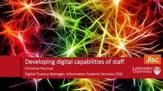 Click to edit Master title style
Click to edit Master subtitle style
Developing digital capabilities of staff
Christine Percival
Digital Fluency Manager, Information Systems Services (ISS)
 