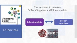 EdTech 2020
The relationship between
EdTech Suppliers and Educationalists
EdTech
Suppliers
Educationalists
 