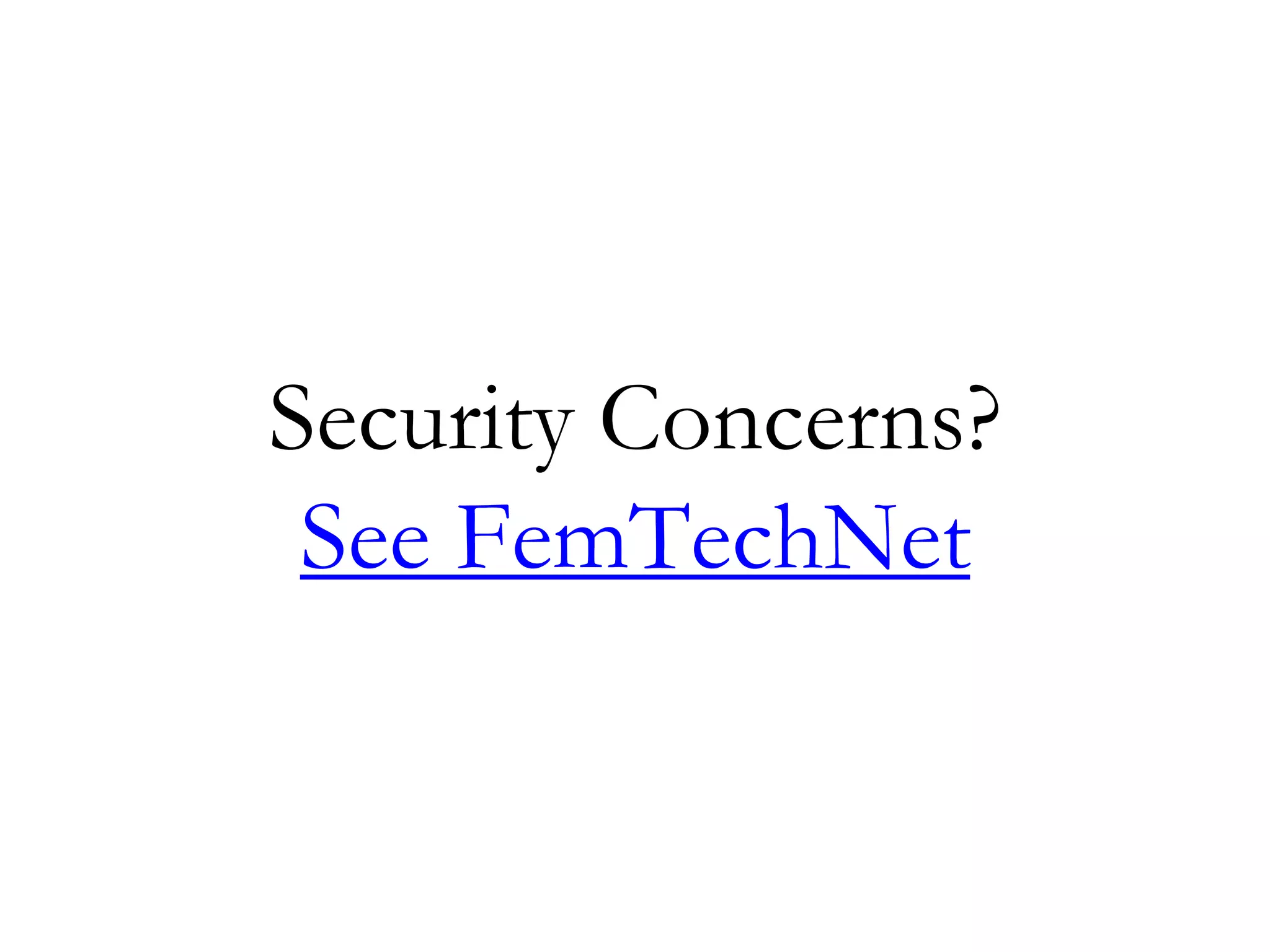Security Concerns?
See FemTechNet
 