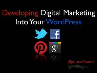 Developing Digital Marketing
   Into Your WordPress



                   @AustinGunter
                   @WPEngine
 