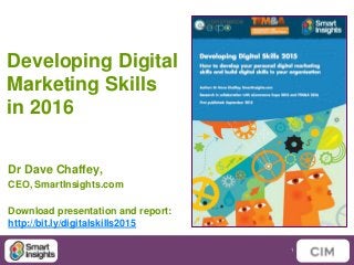 1
Developing Digital
Marketing Skills
in 2016
Dr Dave Chaffey,
CEO, SmartInsights.com
Download presentation and report:
http://bit.ly/digitalskills2015
 