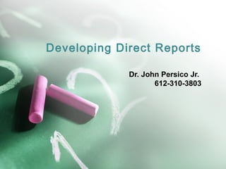 Developing Direct Reports
Dr. John Persico Jr.
612-310-3803
 