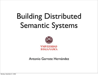 Building Distributed
                             Semantic Systems



                               Antonio Garrote Hernández



Monday, December 21, 2009
 