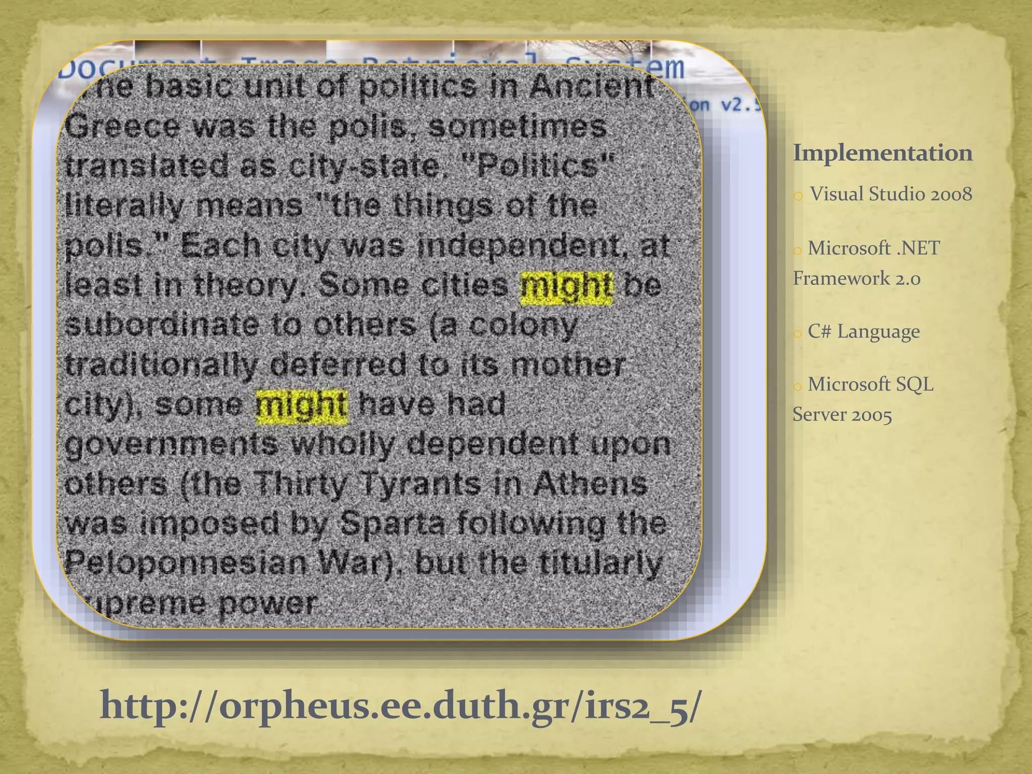 Implementation
o Visual Studio 2008
o Microsoft .NET
Framework 2.0
o C# Language
o Microsoft SQL
Server 2005
http://orpheus.ee.duth.gr/irs2_5/
 