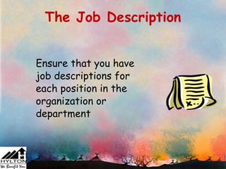The Job Description


Ensure that you have
job descriptions for
each position in the
organization or
department
 