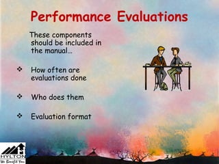 Performance Evaluations
    These components
    should be included in
    the manual…

   How often are
    evaluations done

   Who does them

   Evaluation format
 