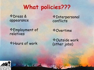 What policies???
Dress &         Interpersonal
appearance       conflicts

Employment of   Overtime
relatives
                 Outside work
Hours of work   (other jobs)
 