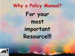 Why a Policy Manual?
     For your
       most
    important
    Resource!!!
 