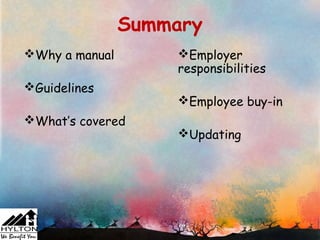 Summary
Why a manual       Employer
                    responsibilities
Guidelines
                    Employee buy-in
What’s covered
                    Updating
 