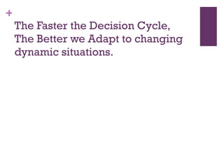 The Faster the Decision Cycle,  The Better we Adapt to changing dynamic situations. 