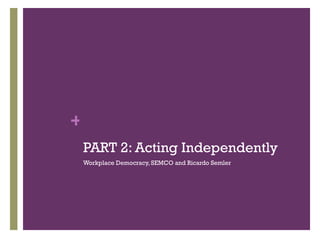 PART 2: Acting Independently Workplace Democracy, SEMCO and Ricardo Semler 