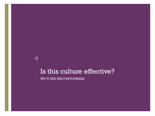 Is this culture effective? TRY IT AND SEE FOR YOURSELF. 