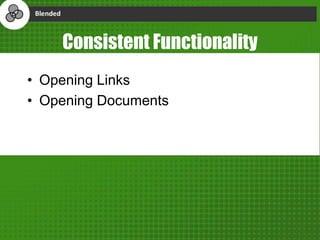Consistent Functionality
• Opening Links
• Opening Documents
 