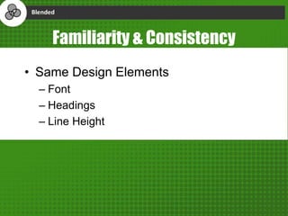 Familiarity & Consistency
• Same Design Elements
– Font
– Headings
– Line Height
 